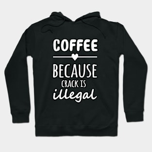 Coffee Because Crack is Illegal Hoodie